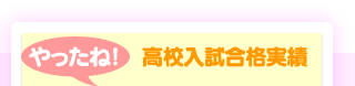 やったね！高校入試合格実績